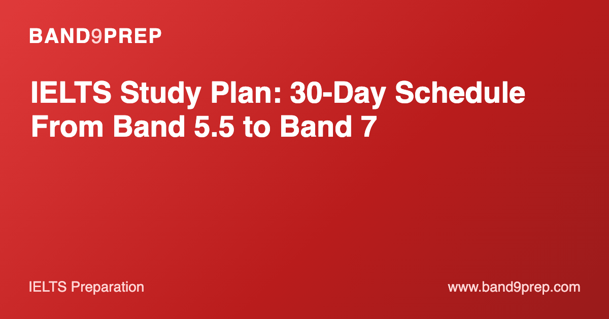 IELTS Study Plan: 30-Day Schedule From Band 5.5 to Band 7