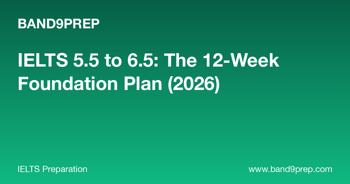 IELTS 5.5 to 6.5: The 12-Week Foundation Plan (2026)