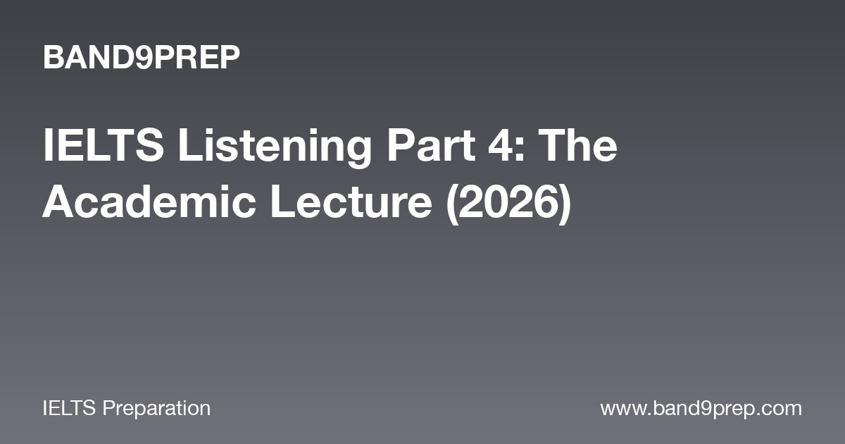 IELTS Listening Part 4: The Academic Lecture (2026)