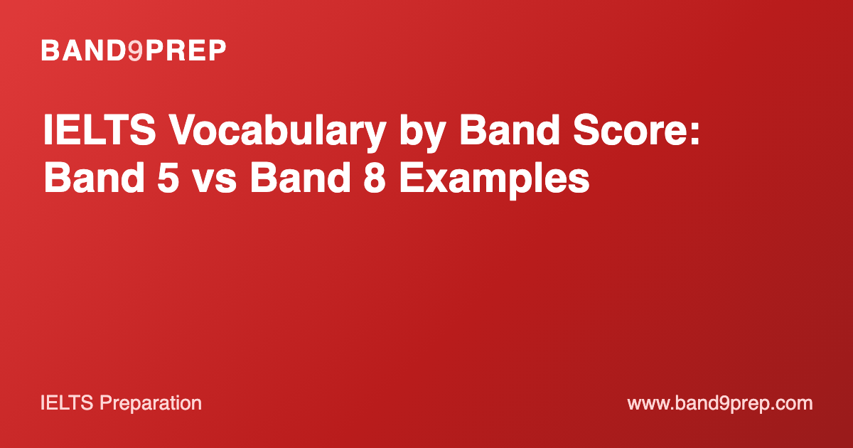 IELTS Vocabulary by Band Score: Band 5 vs Band 8 Examples