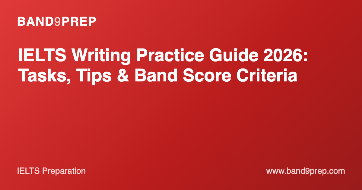 IELTS Writing Practice Guide 2026: Tasks, Tips & Band Score Criteria