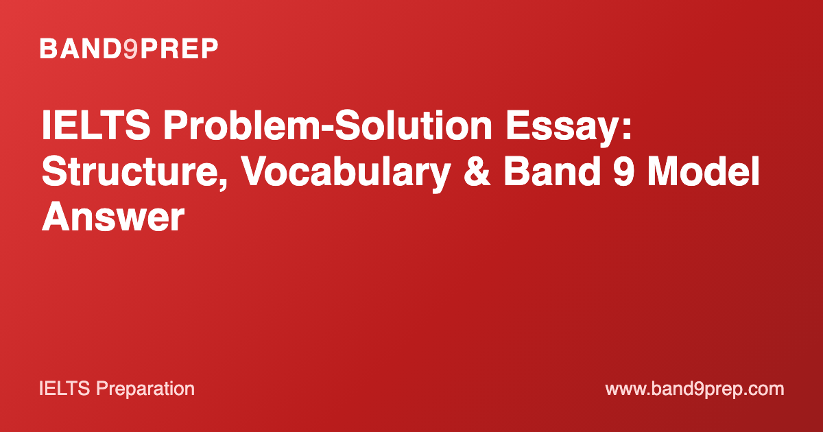 IELTS Problem-Solution Essay: Structure, Vocabulary & Band 9 Model Answer