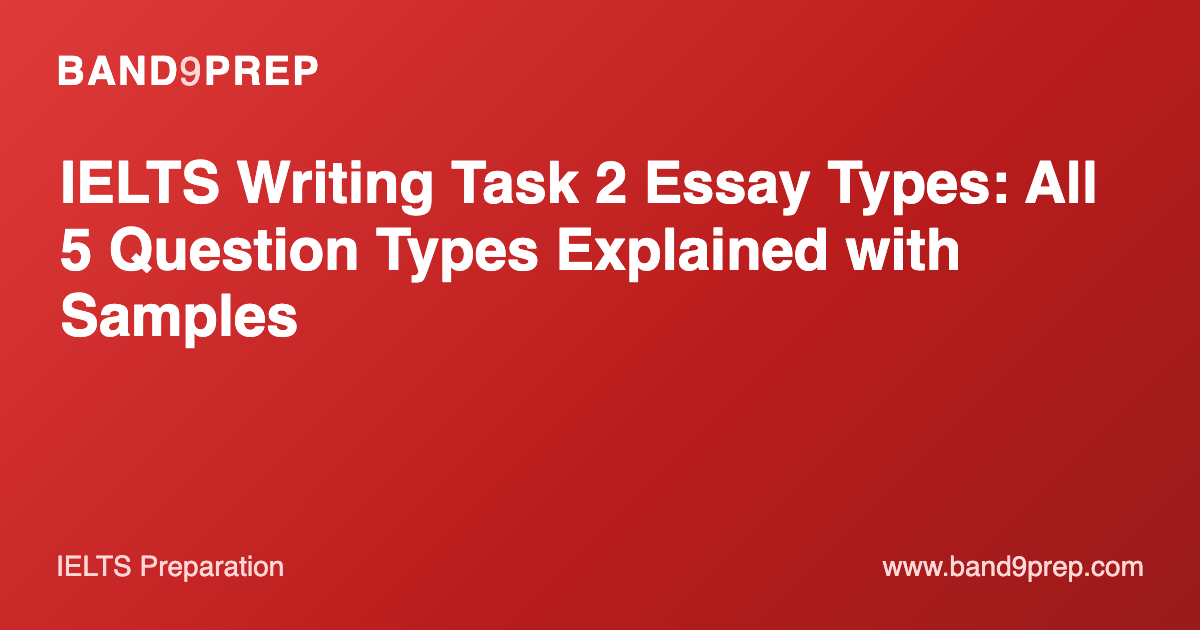 IELTS Writing Task 2 Essay Types: All 5 Question Types Explained with Samples