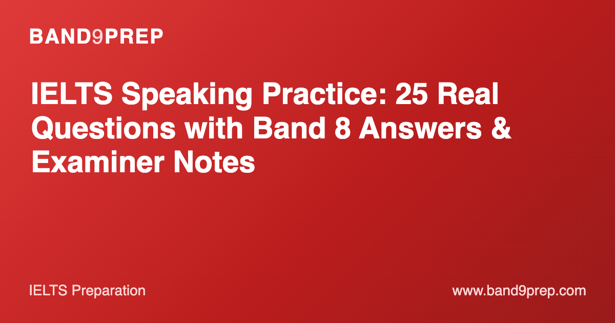 IELTS Speaking Practice: 25 Real Questions with Band 8 Answers & Examiner Notes