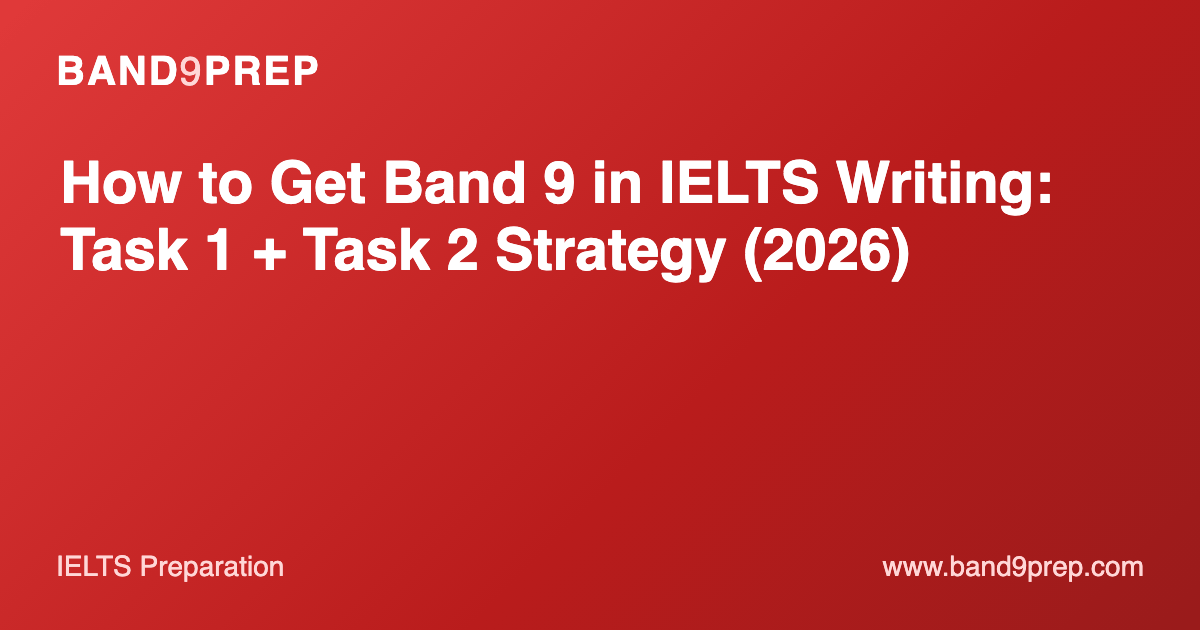 How to Get Band 9 in IELTS Writing: Task 1 + Task 2 Strategy (2026)