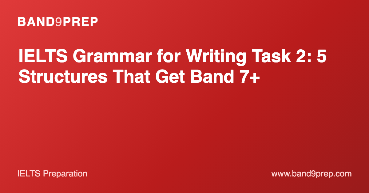 IELTS Grammar for Writing Task 2: 5 Structures That Get Band 7+