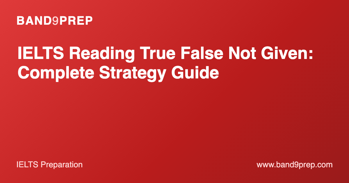 IELTS Reading True False Not Given: Complete Strategy Guide