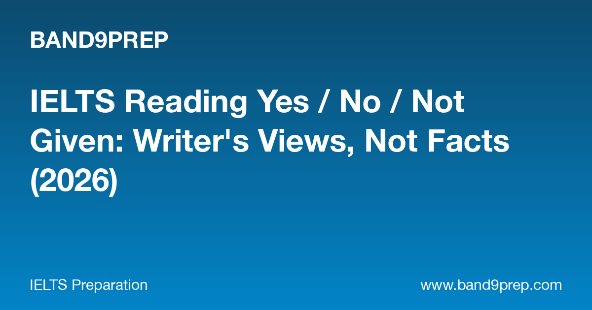 IELTS Reading Yes / No / Not Given: Writer's Views, Not Facts (2026)