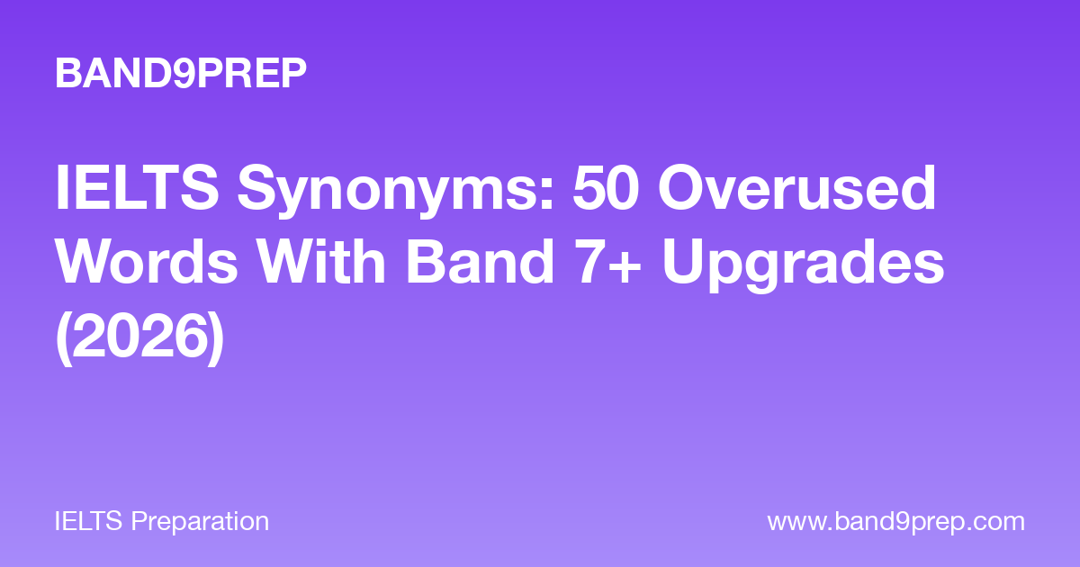 IELTS Synonyms: 50 Overused Words With Band 7+ Upgrades (2026)