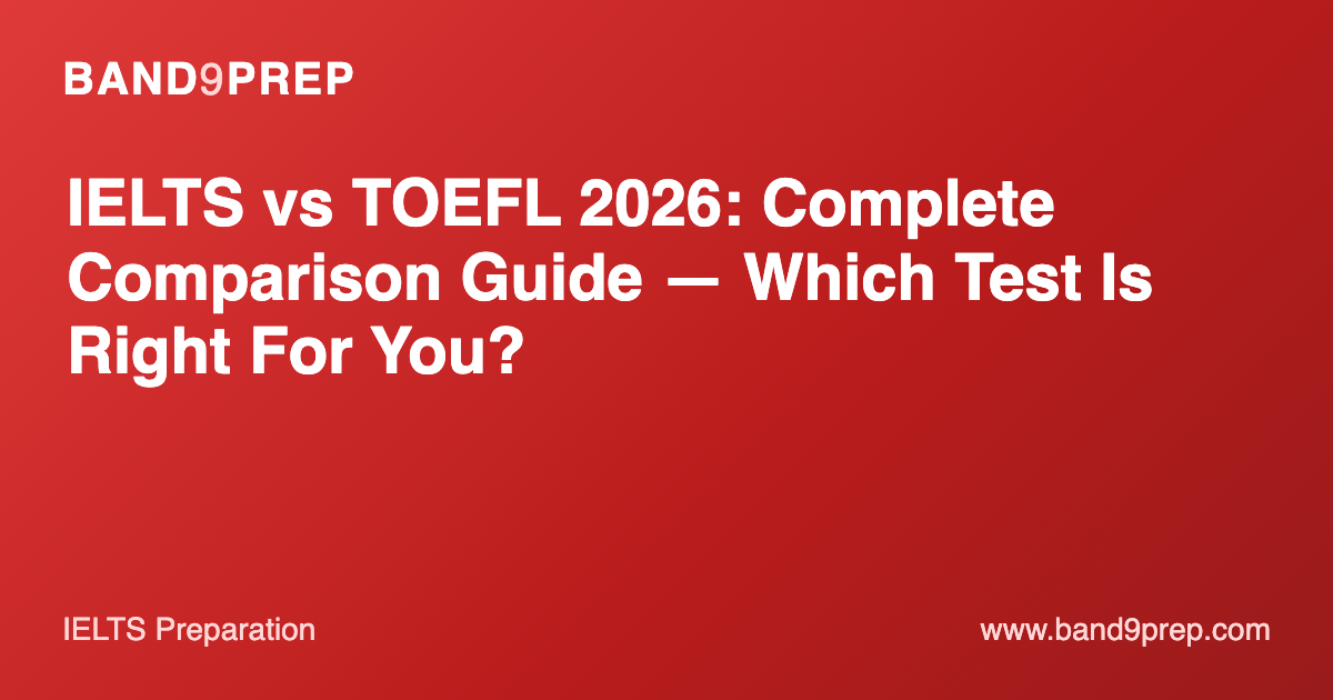 IELTS vs TOEFL 2026: Complete Comparison Guide — Which Test Is Right For You?